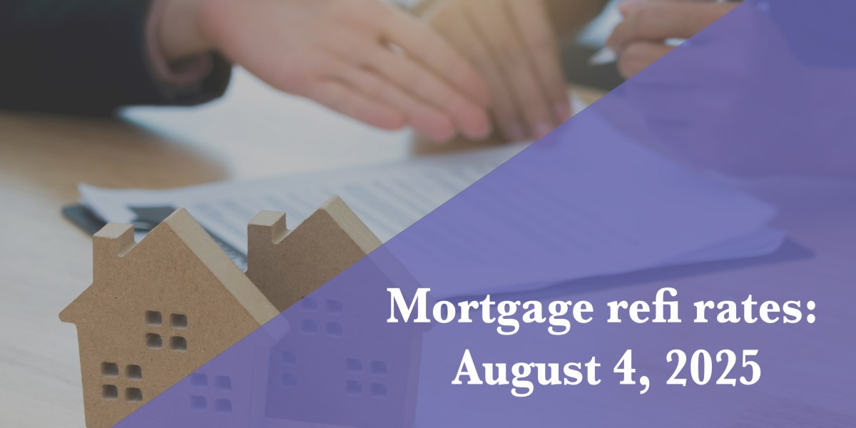 Refi Mortgage Rates Report: August 4, 2025